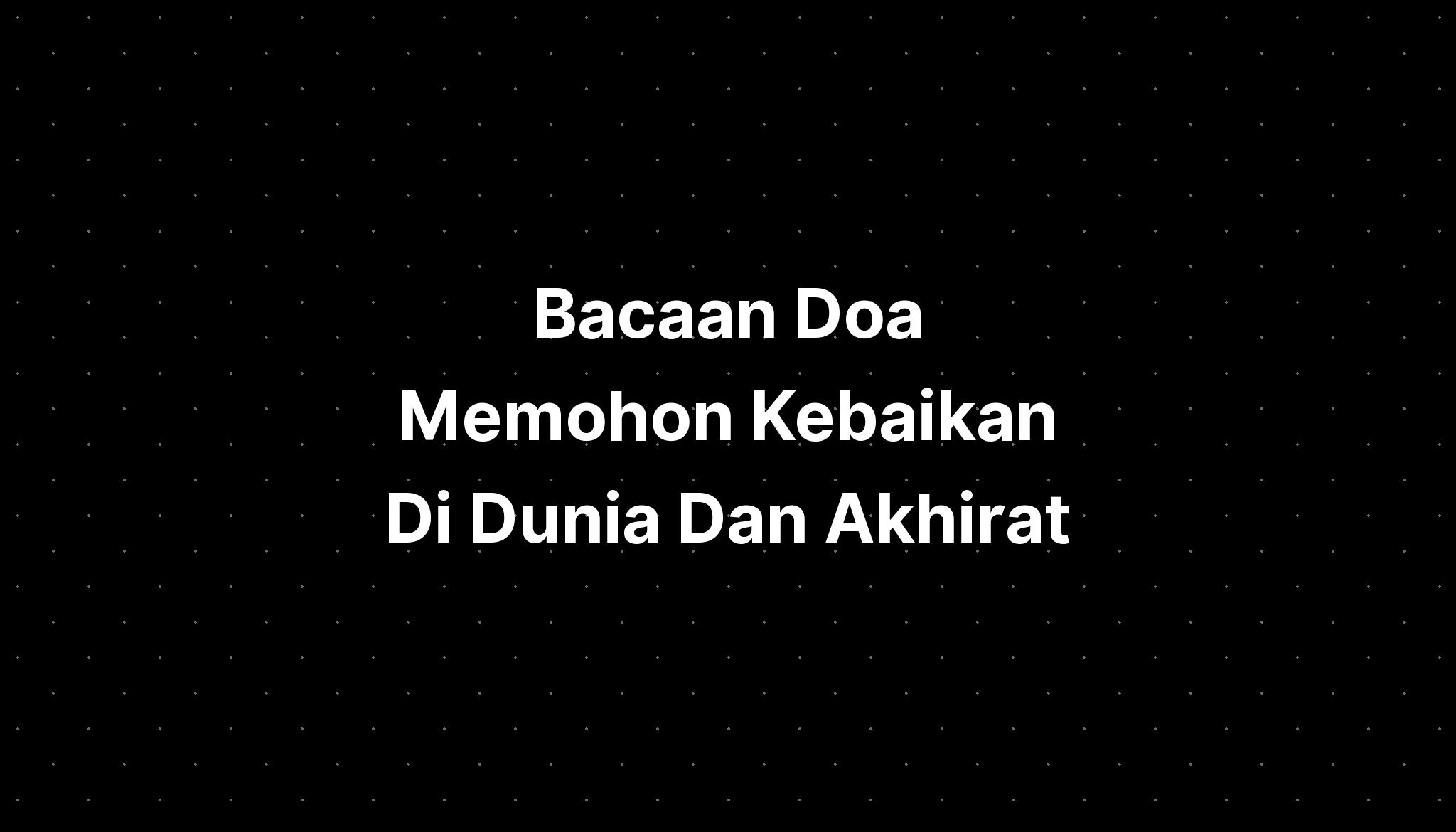 Bacaan Doa Memohon Kebaikan Di Dunia Dan Akhirat - IMAGESEE